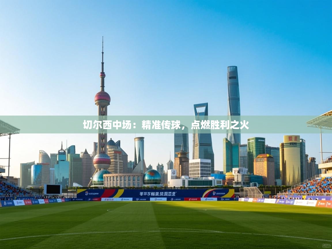 切尔西中场：精准传球，点燃胜利之火  第2张