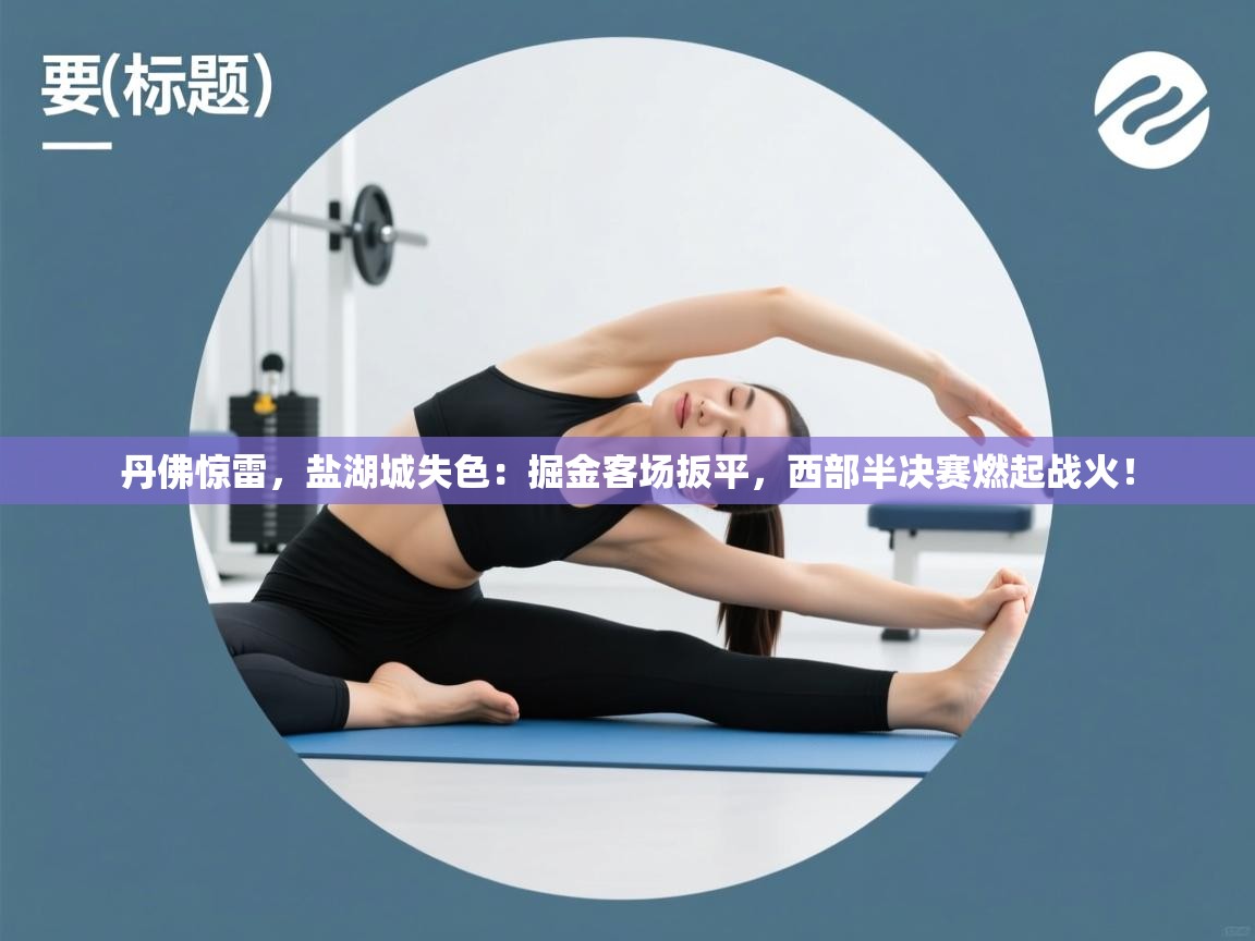 丹佛惊雷，盐湖城失色：掘金客场扳平，西部半决赛燃起战火！  第2张